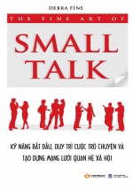 The Fine Art Of Small Talk – Kỹ Năng Bắt Đầu, Duy Trì Cuộc Trò Chuyện Và Tạo Dựng Mạng Lưới Quan Hệ Xã Hội