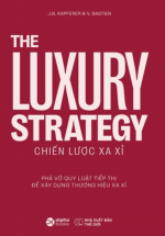 The Luxury Strategy: Chiến Lược Xa Xỉ – Phá Vỡ Quy Luật Tiếp Thị Để Xây Dựng Thương Hiệu Xa Xỉ