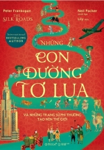 The Silk Roads – Những Con Đường Tơ Lụa Và Những Trang Sử Phi Thường Tạo Nên Thế Giới