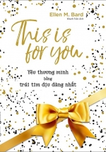 This Is For You – Yêu Thương Mình Bằng Trái Tim Dịu Dàng Nhất