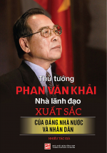 Thủ Tướng Phan Văn Khải – Nhà Lãnh Đạo Xuất Sắc Của Đảng, Nhà Nước Và Nhân Dân