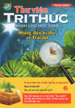 Thư Viện Tri Thức Dành Cho Học Sinh – Những Điều Kỳ Thú Về Trái Đất