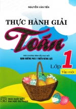 Thực Hành Giải Toán Lớp 1 Tập 1 (Theo Chương Trình Tiểu Học Mới Định Hướng Phát Triển Năng Lực)