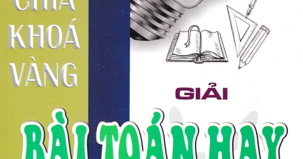 Tìm Chìa Khóa Vàng Giải Bài Toán Hay Lớp 8-9 (Dùng Chung Cho Các Bộ SGK Hiện Hành)