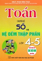 Toán – Chuyên Đề Số Và Hệ Đếm Thập Phân Lớp 4-5  (Dùng Chung Cho Các Bộ SGK Hiện Hành)