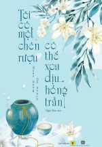 Tôi Có Một Chén Rượu , Có Thể Xoa Dịu Hồng Trần