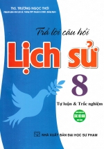 Trả Lời Câu Hỏi Lịch Sử 8 – Tự Luận Và Trắc Nghiệm (Dùng Chung Cho Các Bộ SGK)