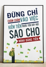 Tranh Treo Tường Đừng Chỉ Chăm Chăm Vào Việc Kiếm Tiền Trước Tiên Hãy Học Sao Cho Mình Đáng Tiền