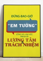 Tranh Treo Tường Làm Việc Đừng Có Em Tưởng, Sống Và Làm Việc Phải Có Lương Tâm Và Trách Nhiệm Mẫu 02