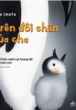 Trên Đôi Chân Của Cha – Chim Cánh Cụt Hoàng Đế Nuôi Con