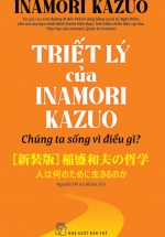 Triết Lý Của Inamori Kazuo – Chúng Ta Sống Vì Điều Gì?
