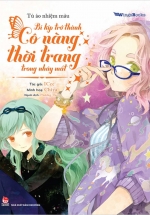 Tủ Áo Nhiệm Màu – Bí Kíp Trở Thành Cô Nàng Thời Trang Trong Nháy Mắt
