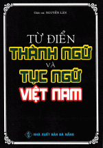 Từ Điển Thành Ngữ Và Tục Ngữ Việt Nam (GS. Nguyễn Lân)