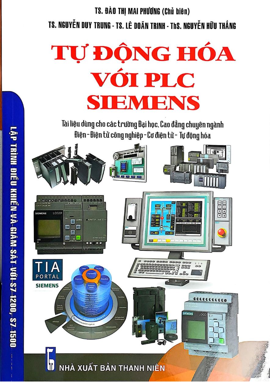 Tự Động Hóa Với PLC SIEMENS ( Tài Liệu Dùng Cho Các Trường Đại Học, Cao Đẳng Chuyên Ngành Điện – Điện Tử Công Nghiệp – Cơ Điện Tử – Tự Động Hóa)