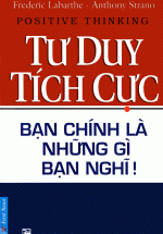 Tư Duy Tích Cực – Bạn Chính Là Những Gì Bạn Nghĩ
