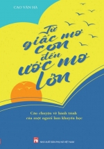 Từ Giấc Mơ Con Đến Ước Mơ Lớn – Câu Chuyện Về Hành Trình Của Một Người Làm Khuyến Học