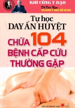 Tự Học Day Ấn Huyệt Chữa 104 Bệnh Cấp Cứu Thường Gặp