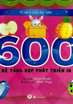 Tủ Sách Giáo Dục Sớm – 600 Đề Tổng Hợp Phát Triển IQ (Tập 2)