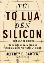 Từ Tơ Lụa Đến Silicon – Câu Chuyện Về Toàn Cầu Hóa Thông Qua 10 Cuộc Đời Lạ Thường