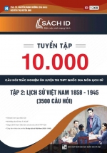 Tuyển Tập 10.000 Câu Hỏi Trắc Nghiệm Ôn Luyện Thi THPT Quốc Gia Môn Lịch Sử – Tập 2