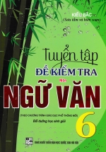 Tuyển Tập Đề Kiểm Tra Môn Ngữ Văn 6 Bồi Dưỡng Học Giỏi ( Biên Soạn Theo Chương Trình Giáo Dục Phổ Thông Mới )