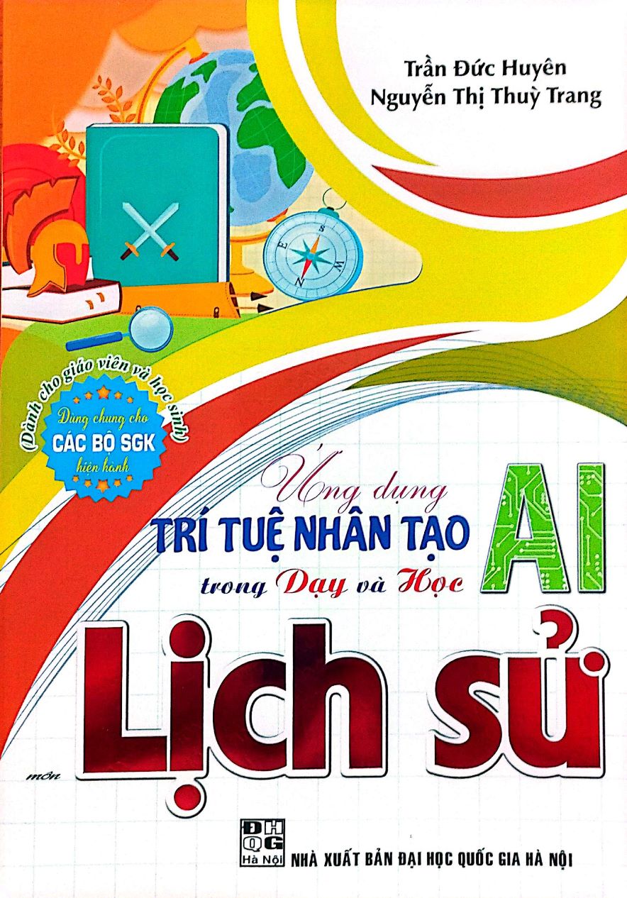 Ứng Dụng Trí Tuệ Nhân Tạo (AI) Trong Dạy Và Học Môn Lịch Sử (Dành Cho Giáo Viên Và Học Sinh – Dùng Chung Cho Các Bộ SGK Hiện Hành)