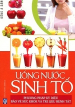Uống Nước Sinh Tố – Phương Pháp Kỳ Diệu Bảo Vệ Sức Khỏe Và Trị Liệu Bệnh Tật