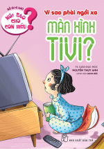 Nói Sao Cho Con Hiểu: Vì Sao Phải Ngồi Xa Màn Hình TiVi?