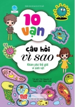 10 Vạn Câu Hỏi Vì Sao – Khám Phá Thế Giới Vi Sinh Vật