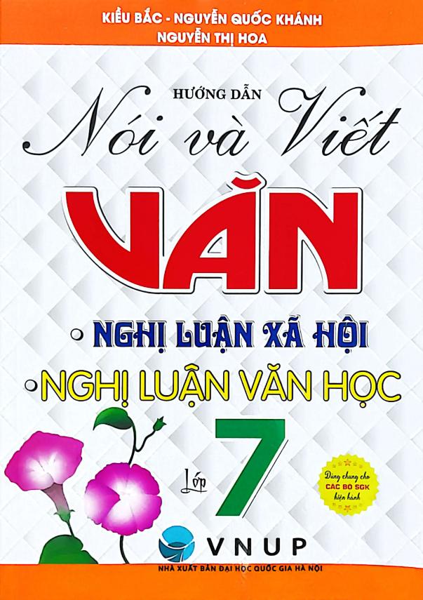 Hướng Dẫn Nói Và Viết Văn Nghị Luận Xã Hội – Nghị Luận Văn Học Lớp 7 (Biên Soạn Theo Chương Trình GDPT Mới)