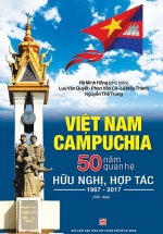 Việt Nam – Campuchia 50 Năm Quan Hệ Hữu Nghị, Hợp Tác 1967 – 2017 (Hỏi Và Đáp)