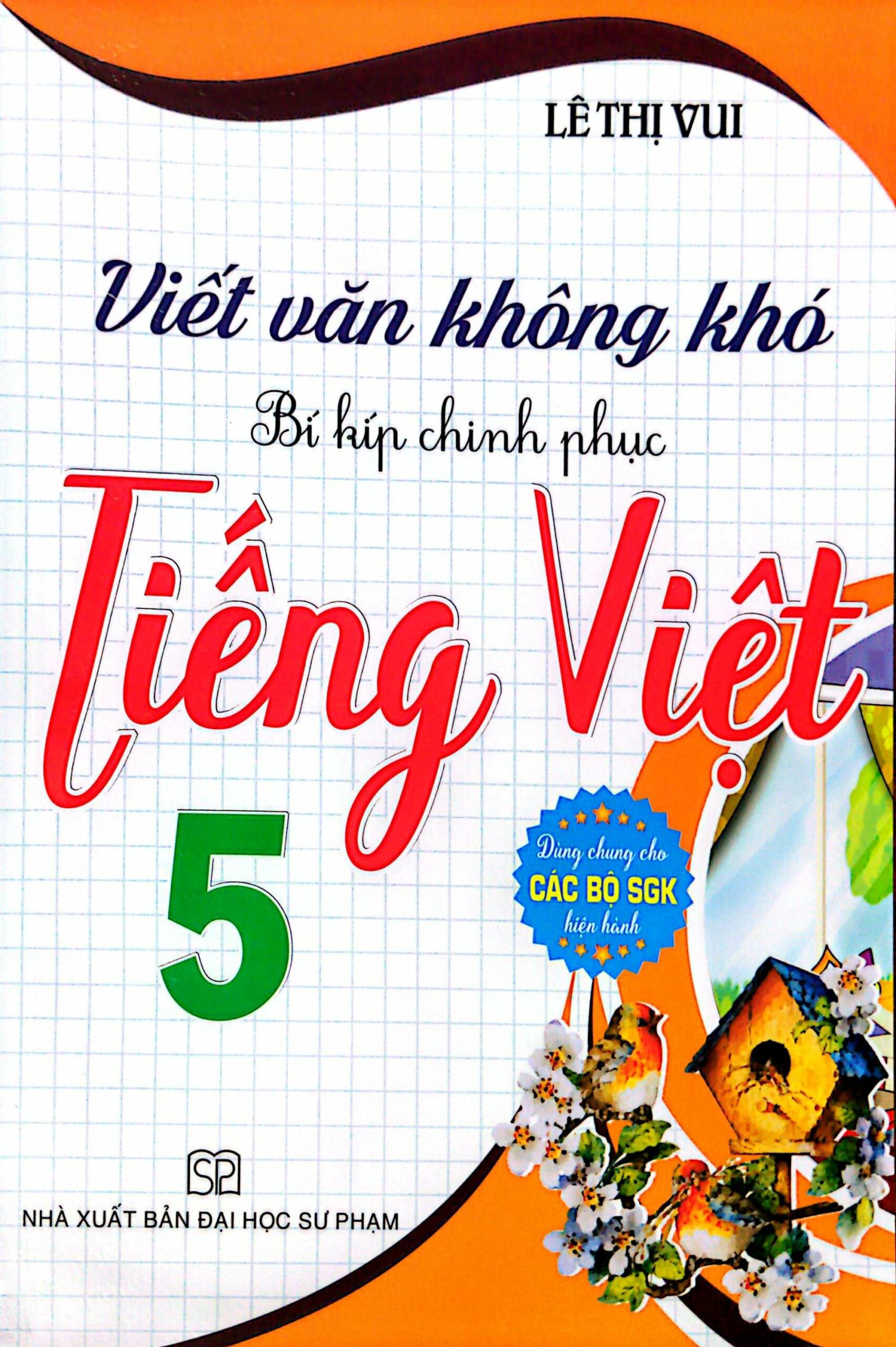 Viết Văn Không Khó – Bí Kíp Chinh Phục Tiếng Việt 5 (Dùng Chung Cho Các Bộ SGK Hiện Hành)