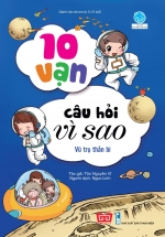 10 Vạn Câu Hỏi Vì Sao – Vũ Trụ Thần Bí