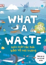 What A Waste – Kiểm Soát Rác Thải, Bảo Vệ Môi Trường