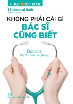 Y Học Và Sức Khỏe – Không Phải Cái Gì Bác Sĩ Cũng Biết – Doctors Don’t Know Everything